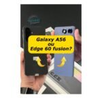 Edge 60 Fusion ou Galaxy A56